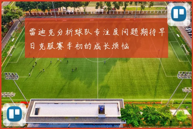 雷迪克分析球队专注度问题期待早日克服赛季初的成长烦恼