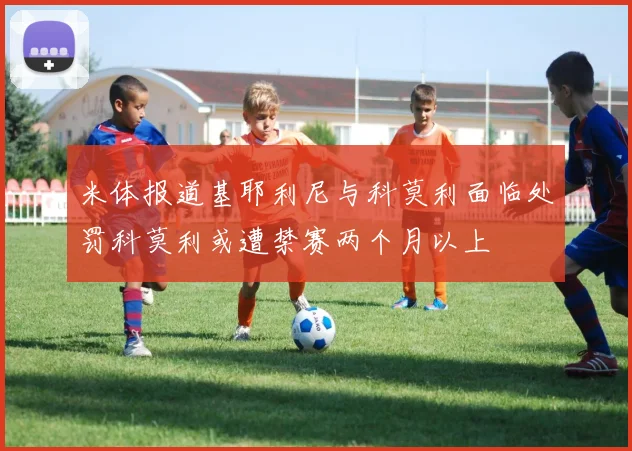 米体报道基耶利尼与科莫利面临处罚科莫利或遭禁赛两个月以上