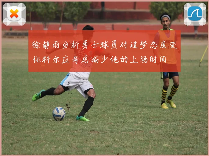 徐静雨分析勇士球员对追梦态度变化科尔应考虑减少他的上场时间